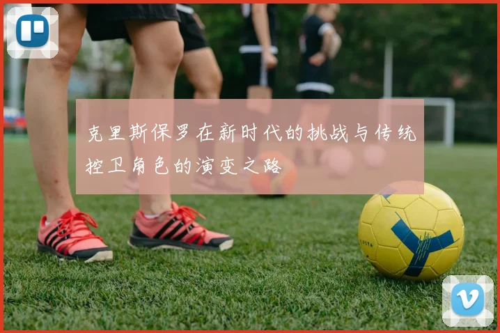 克里斯保罗在新时代的挑战与传统控卫角色的演变之路